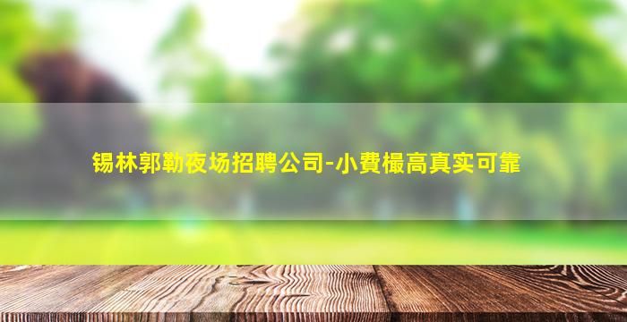 锡林郭勒夜场招聘公司-小費樶高真实可靠
